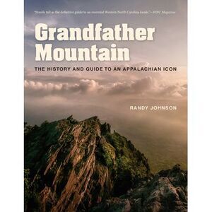 Grandfather Mountain: The History and Guide to an Appalachian Icon -- Randy John